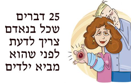 25 דברים שכל בנאדם צריך לדעת לפני שהוא מביא ילדים