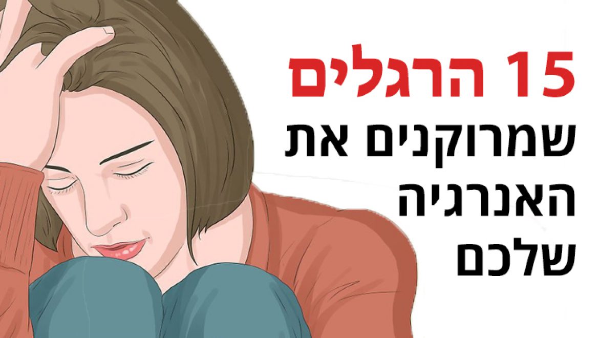 15 הרגלים שמרוקנים את האנרגיה שלכם